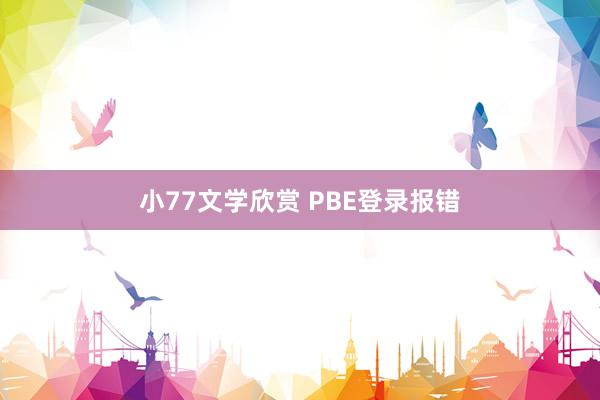 小77文学欣赏 PBE登录报错