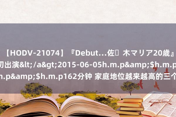 【HODV-21074】『Debut…佐々木マリア20歳』 現役女子大生AV初出演</a>2015-06-05h.m.p&$h.m.p162分钟 家庭地位越来越高的三个星座女