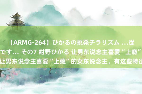 【ARMG-264】ひかるの挑発チラリズム …従妹が小悪魔すぎて困るんです… その7 紺野ひかる 让男东说念主喜爱“上瘾”的女东说念主，有这些特征