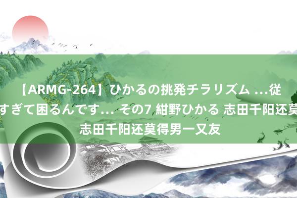 【ARMG-264】ひかるの挑発チラリズム …従妹が小悪魔すぎて困るんです… その7 紺野ひかる 志田千阳还莫得男一又友