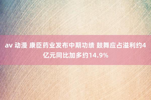 av 动漫 康臣药业发布中期功绩 鼓舞应占溢利约4亿元同比加多约14.9%